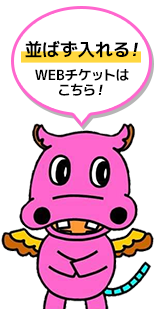 並ばず入れる！WEBチケットはこちら！